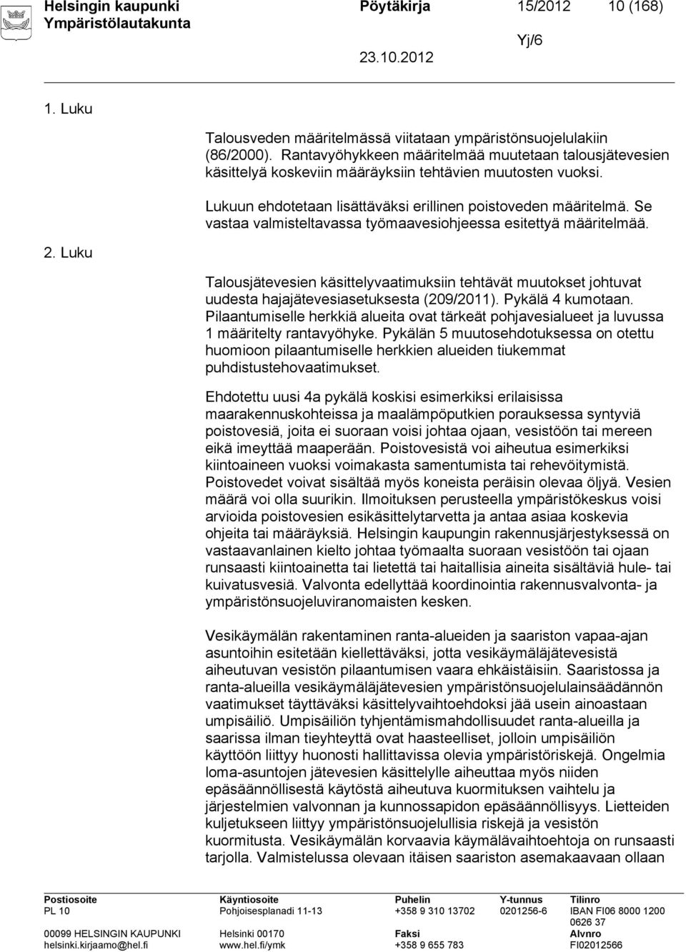 Se vastaa valmisteltavassa työmaavesiohjeessa esitettyä määritelmää. Talousjätevesien käsittelyvaatimuksiin tehtävät muutokset johtuvat uudesta hajajätevesiasetuksesta (209/2011). Pykälä 4 kumotaan.