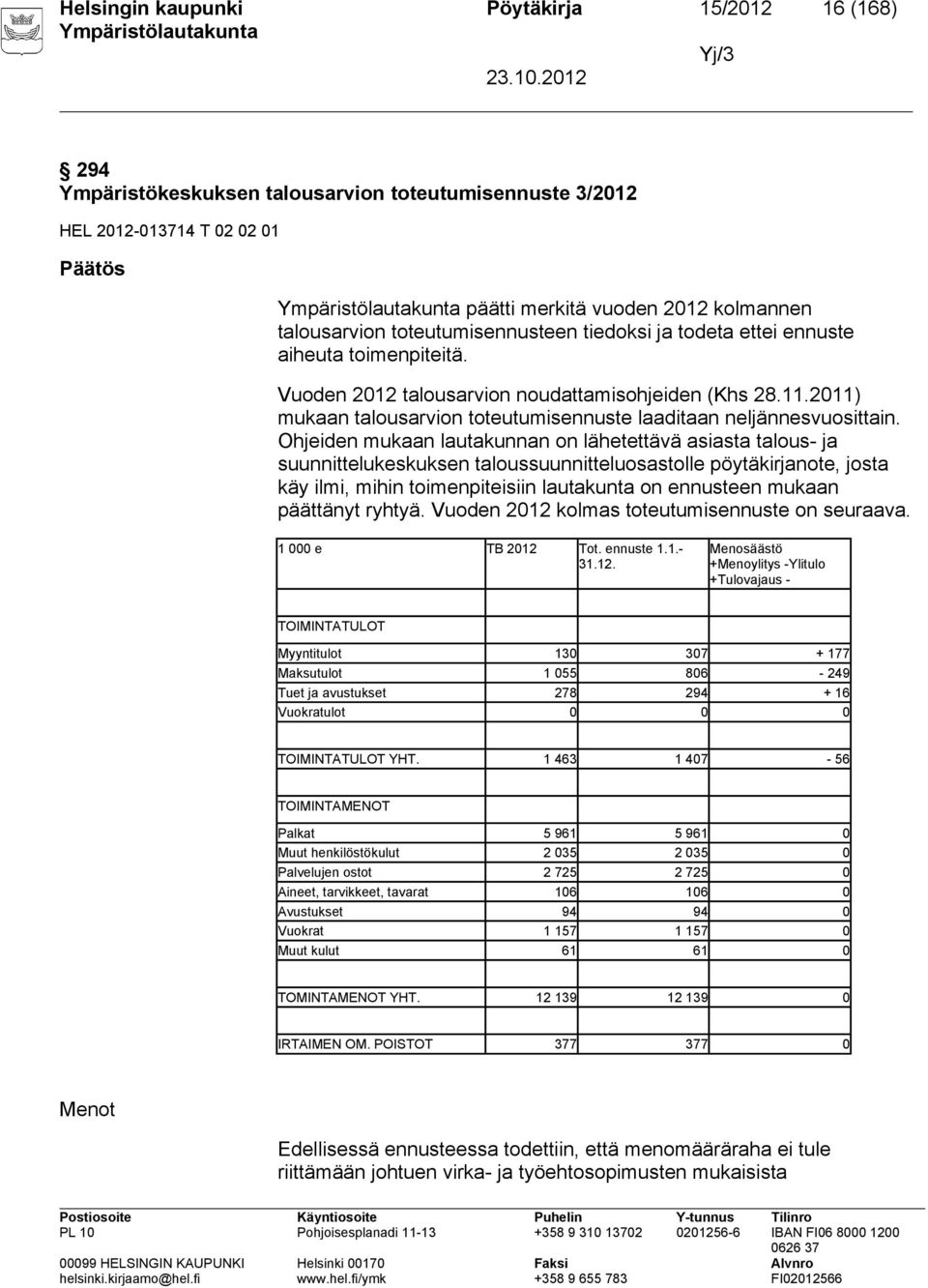 2011) mukaan talousarvion toteutumisennuste laaditaan neljännesvuosittain.