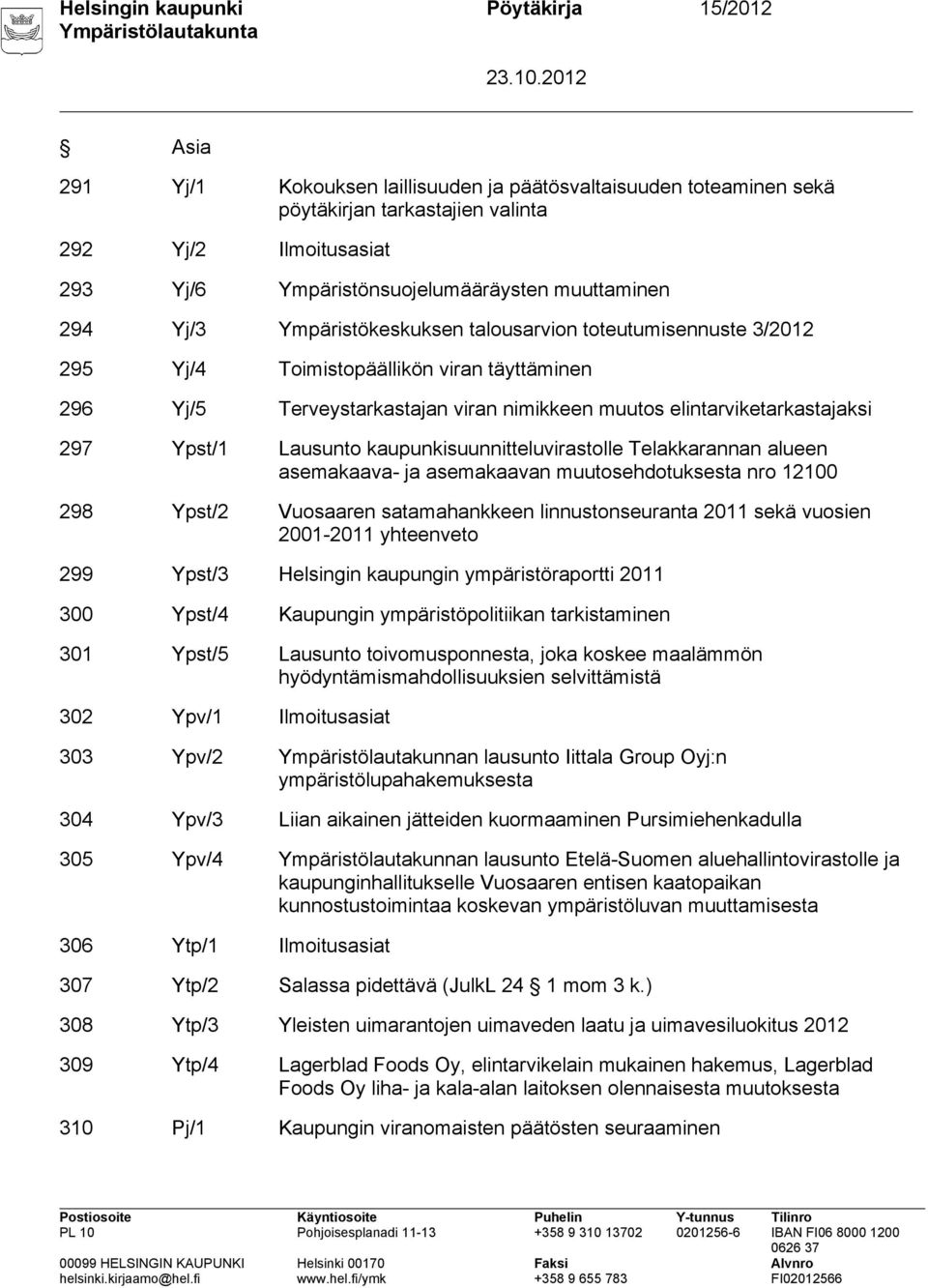 muutos elintarviketarkastajaksi 297 Ypst/1 Lausunto kaupunkisuunnitteluvirastolle Telakkarannan alueen asemakaava- ja asemakaavan muutosehdotuksesta nro 12100 298 Ypst/2 Vuosaaren satamahankkeen