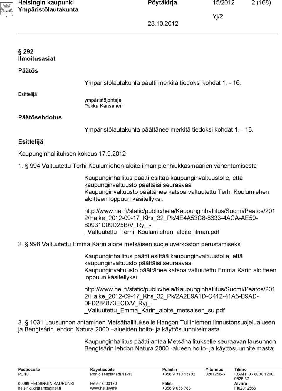 994 Valtuutettu Terhi Koulumiehen aloite ilman pienhiukkasmäärien vähentämisestä Kaupunginhallitus päätti esittää kaupunginvaltuustolle, että kaupunginvaltuusto päättäisi seuraavaa: