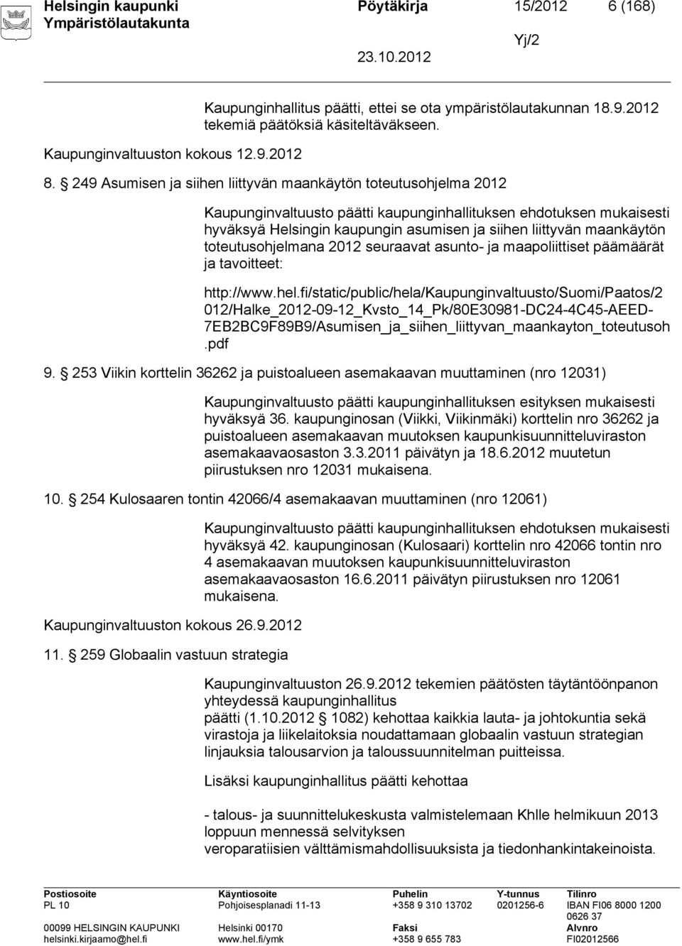 maankäytön toteutusohjelmana 2012 seuraavat asunto- ja maapoliittiset päämäärät ja tavoitteet: http://www.hel.