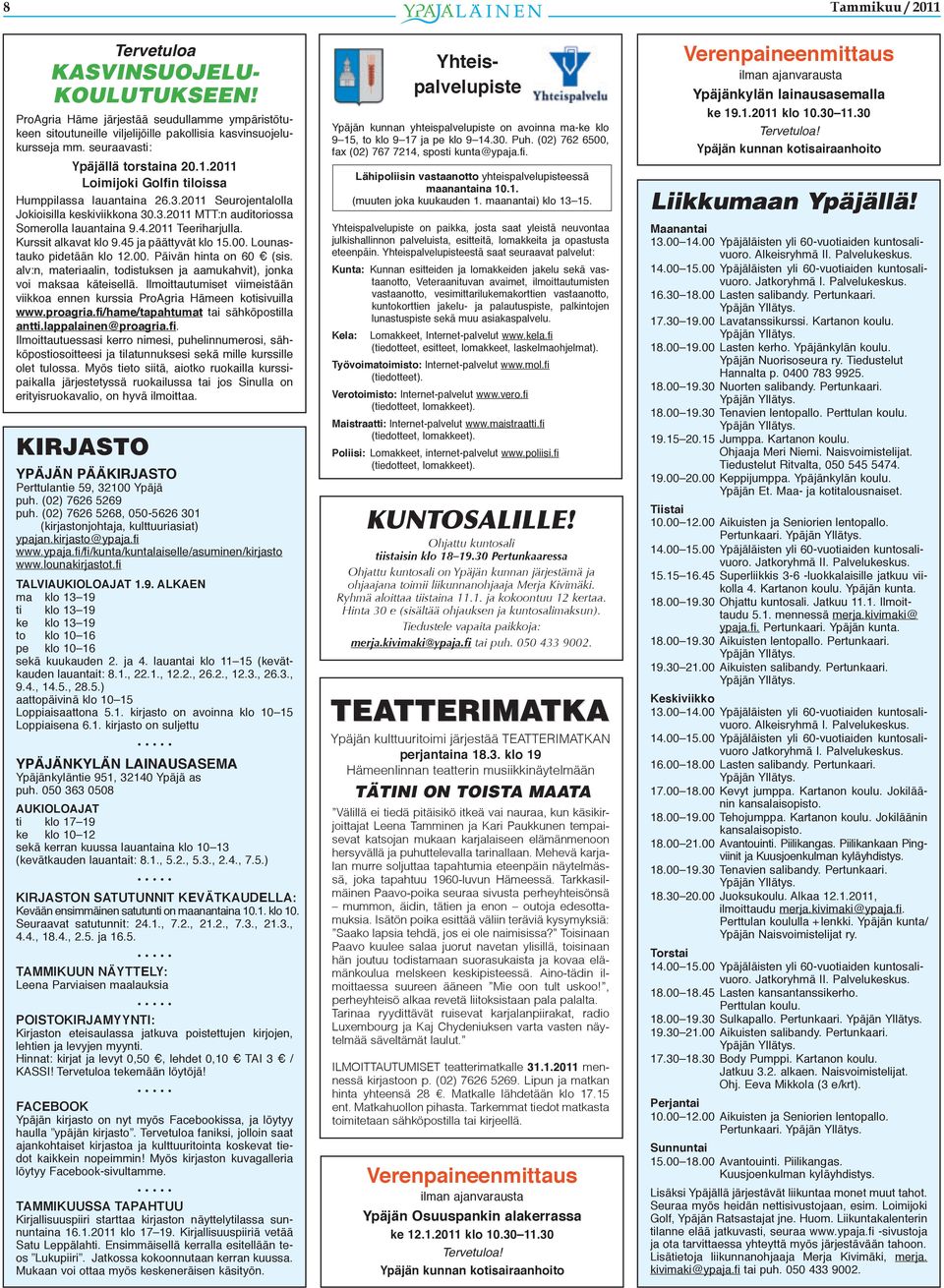 2011 Teeriharjulla. Kurssit alkavat klo 9.45 ja päättyvät klo 15.00. Lounastauko pidetään klo 12.00. Päivän hinta on 60 (sis.