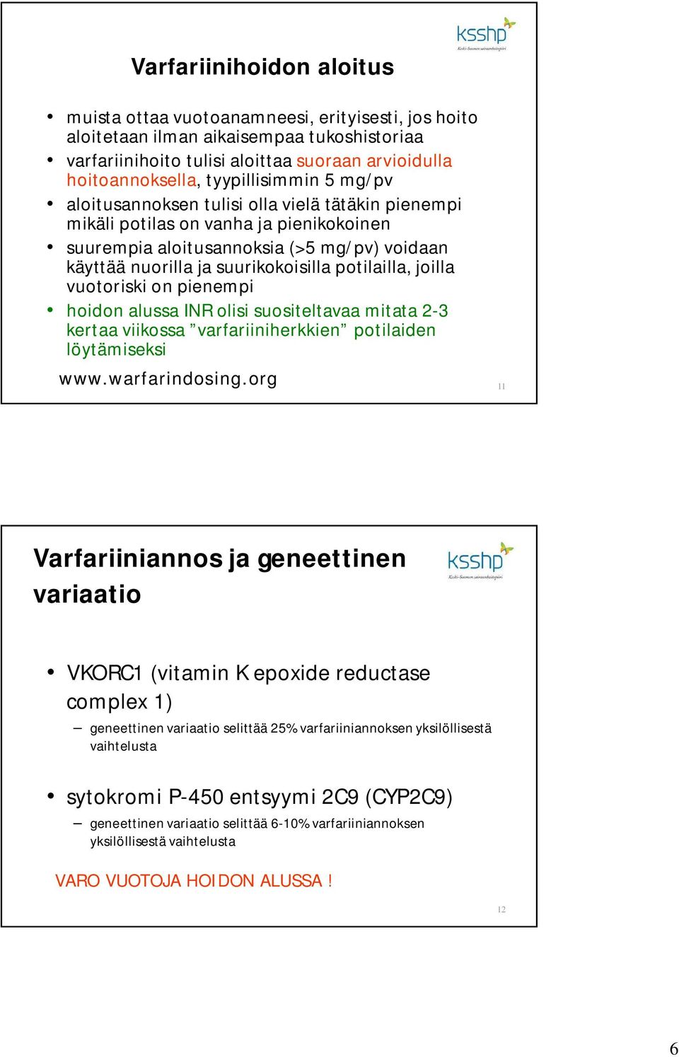 potilailla, joilla vuotoriski on pienempi hoidon alussa INR olisi suositeltavaa mitata 2-3 kertaa viikossa varfariiniherkkien potilaiden löytämiseksi www.warfarindosing.