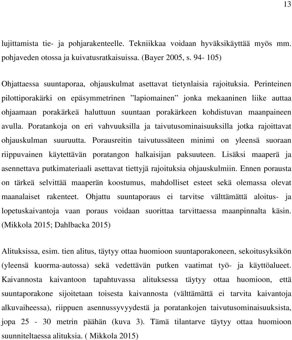 Perinteinen pilottiporakärki on epäsymmetrinen lapiomainen jonka mekaaninen liike auttaa ohjaamaan porakärkeä haluttuun suuntaan porakärkeen kohdistuvan maanpaineen avulla.