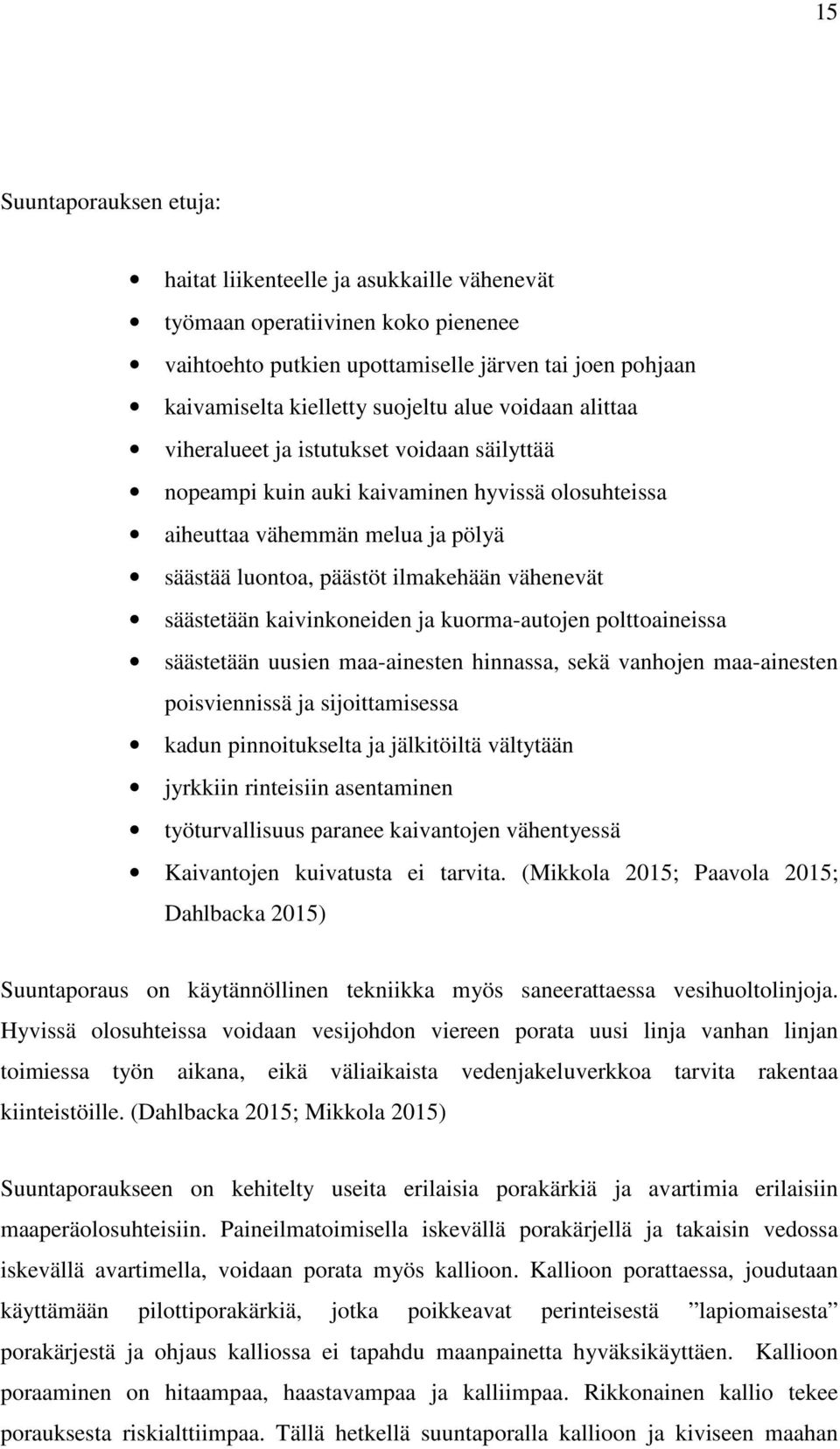 säästetään kaivinkoneiden ja kuorma-autojen polttoaineissa säästetään uusien maa-ainesten hinnassa, sekä vanhojen maa-ainesten poisviennissä ja sijoittamisessa kadun pinnoitukselta ja jälkitöiltä