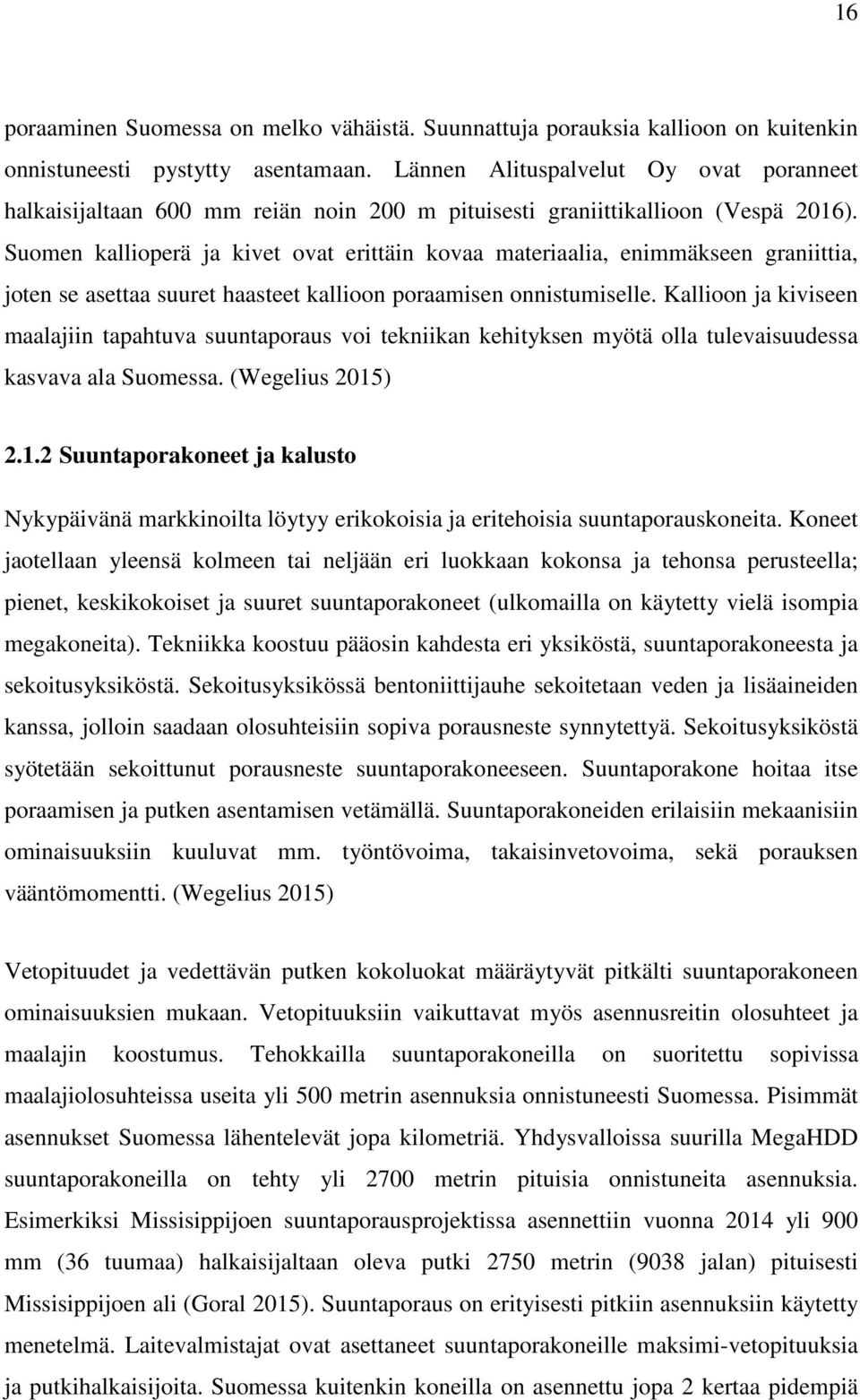 Suomen kallioperä ja kivet ovat erittäin kovaa materiaalia, enimmäkseen graniittia, joten se asettaa suuret haasteet kallioon poraamisen onnistumiselle.