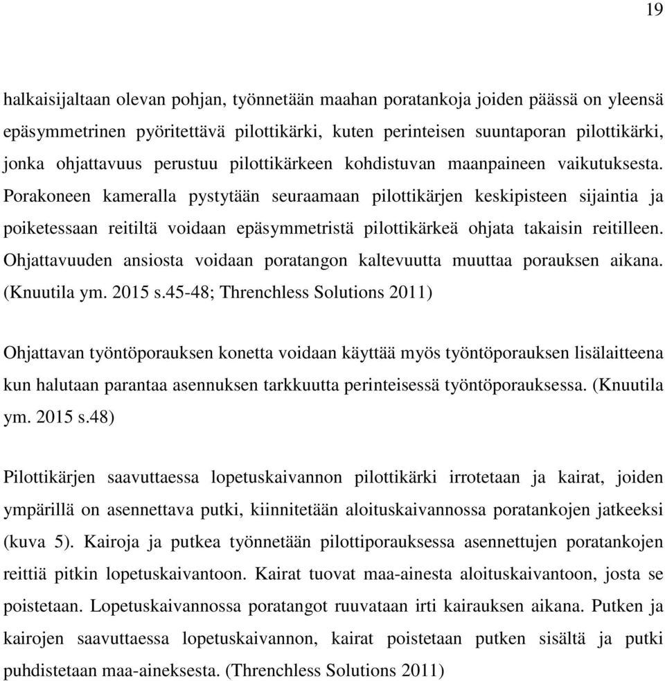 Porakoneen kameralla pystytään seuraamaan pilottikärjen keskipisteen sijaintia ja poiketessaan reitiltä voidaan epäsymmetristä pilottikärkeä ohjata takaisin reitilleen.