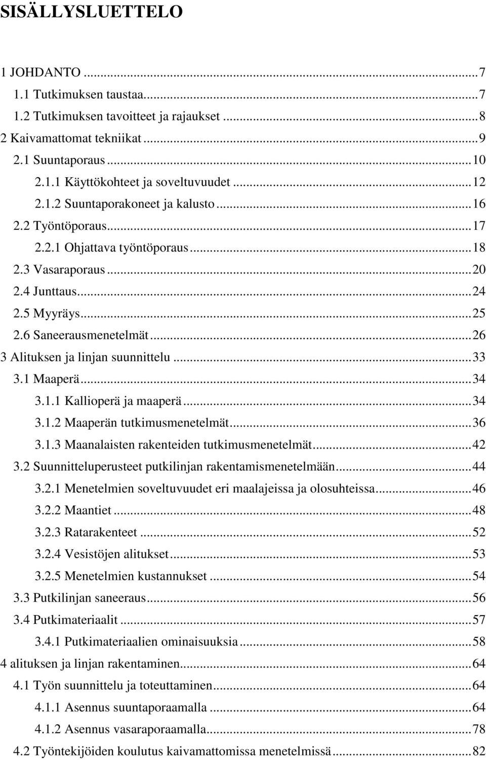 .. 26 3 Alituksen ja linjan suunnittelu... 33 3.1 Maaperä... 34 3.1.1 Kallioperä ja maaperä... 34 3.1.2 Maaperän tutkimusmenetelmät... 36 3.1.3 Maanalaisten rakenteiden tutkimusmenetelmät... 42 3.