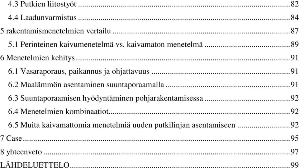 1 Vasaraporaus, paikannus ja ohjattavuus... 91 6.2 Maalämmön asentaminen suuntaporaamalla... 91 6.3 Suuntaporaamisen hyödyntäminen pohjarakentamisessa.