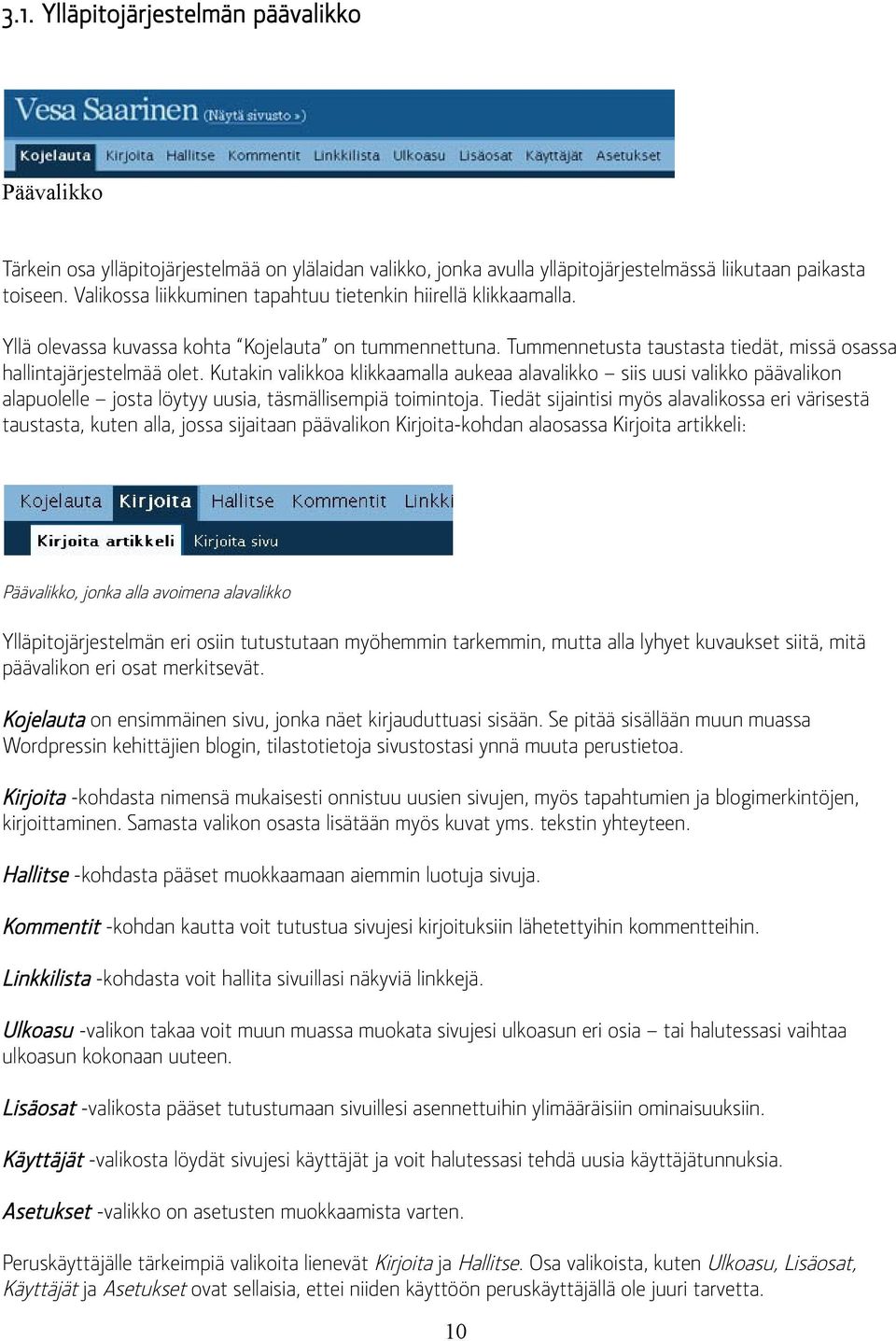 Kutakin valikkoa klikkaamalla aukeaa alavalikko siis uusi valikko päävalikon alapuolelle josta löytyy uusia, täsmällisempiä toimintoja.