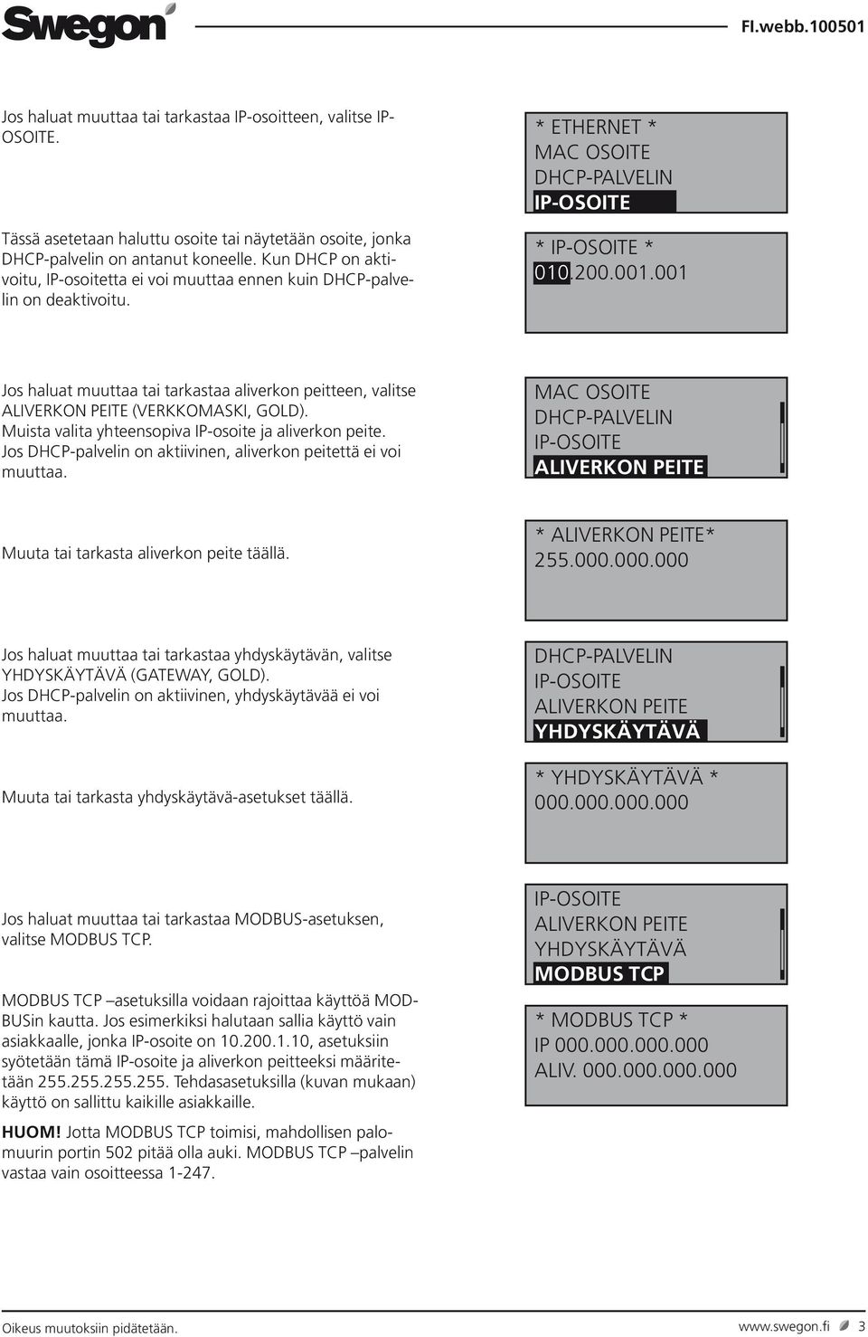 001 Jos haluat muuttaa tai tarkastaa aliverkon peitteen, valitse ALIVERKON PEITE (VERKKOMASKI, GOLD). Muista valita yhteensopiva IP-osoite ja aliverkon peite.