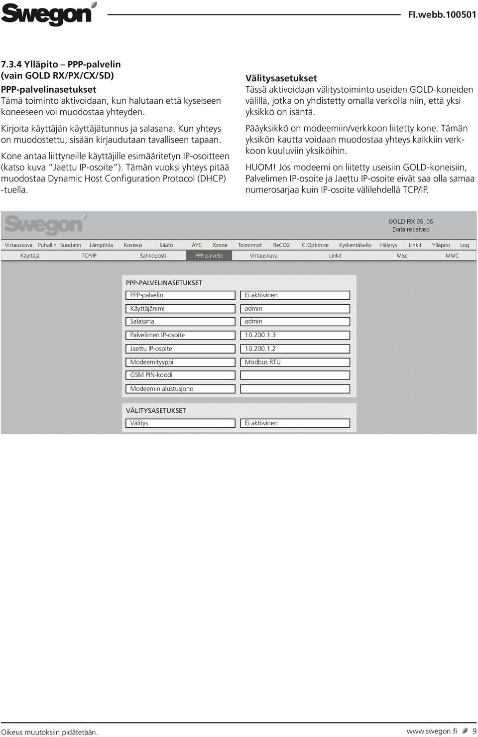 Kone antaa liittyneille käyttäjille esimääritetyn IP-osoitteen (katso kuva Jaettu IP-osoite ). Tämän vuoksi yhteys pitää muodostaa Dynamic Host Configuration Protocol (DHCP) -tuella.