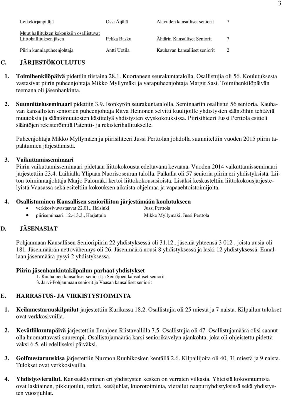 Koulutuksesta vastasivat piirin puheenjohtaja Mikko Myllymäki ja varapuheenjohtaja Margit Sasi. Toimihenkilöpäivän teemana oli jäsenhankinta. 2. Suunnitteluseminaari pidettiin 3.9.