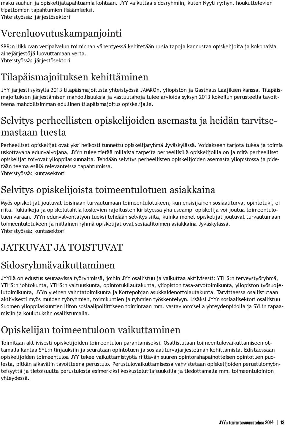 verta. Yhteistyössä: järjestösektori Tilapäismajoituksen kehittäminen JYY järjesti syksyllä 2013 tilapäismajoitusta yhteistyössä JAMKOn, yliopiston ja Gasthaus Laajiksen kanssa.