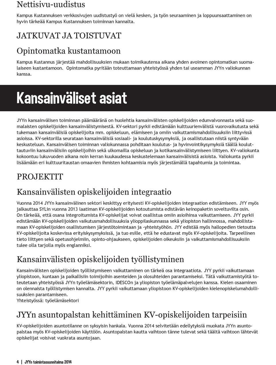 Opintomatka pyritään toteuttamaan yhteistyössä yhden tai useamman JYYn valiokunnan kanssa.