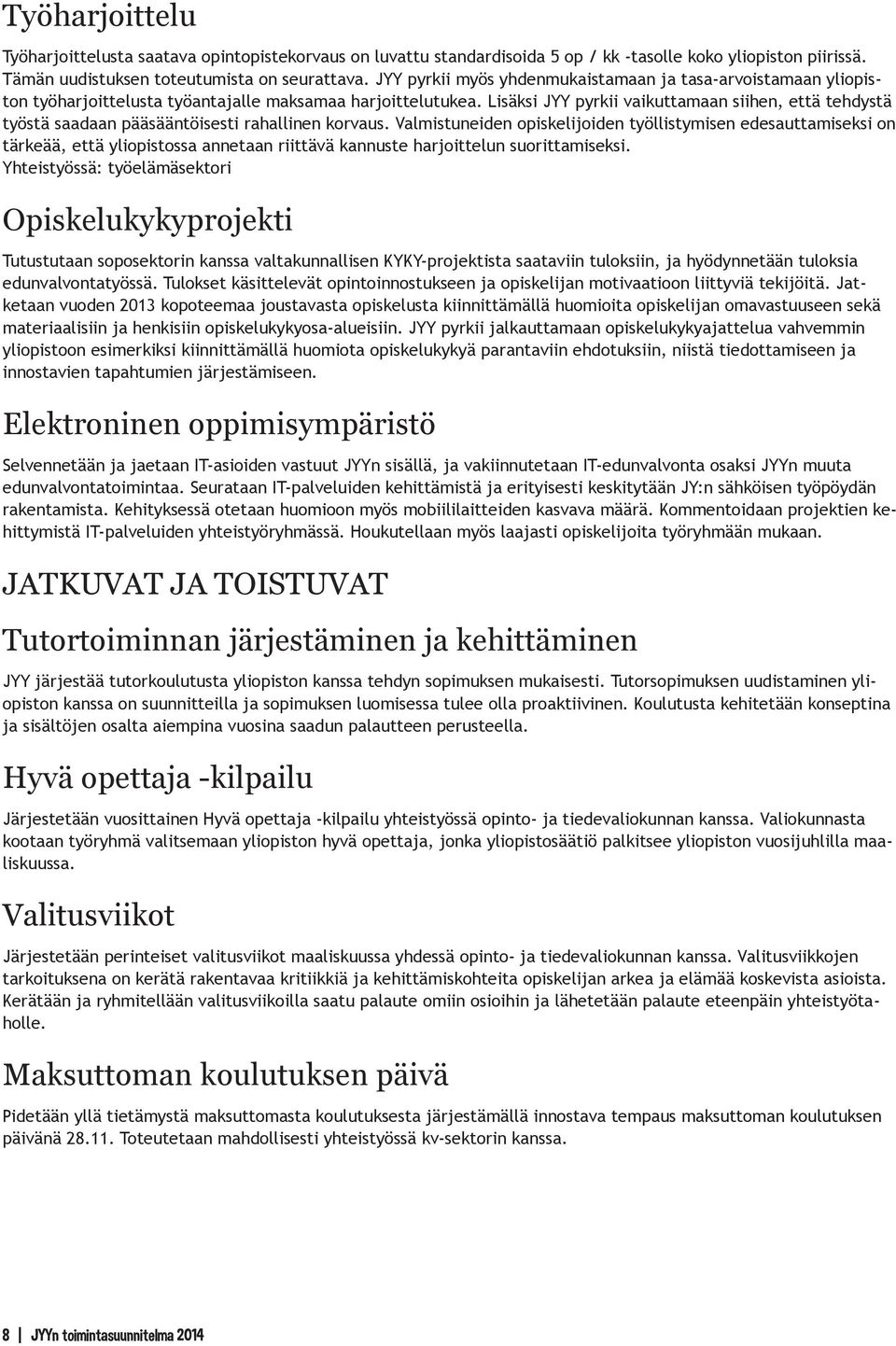 Lisäksi JYY pyrkii vaikuttamaan siihen, että tehdystä työstä saadaan pääsääntöisesti rahallinen korvaus.