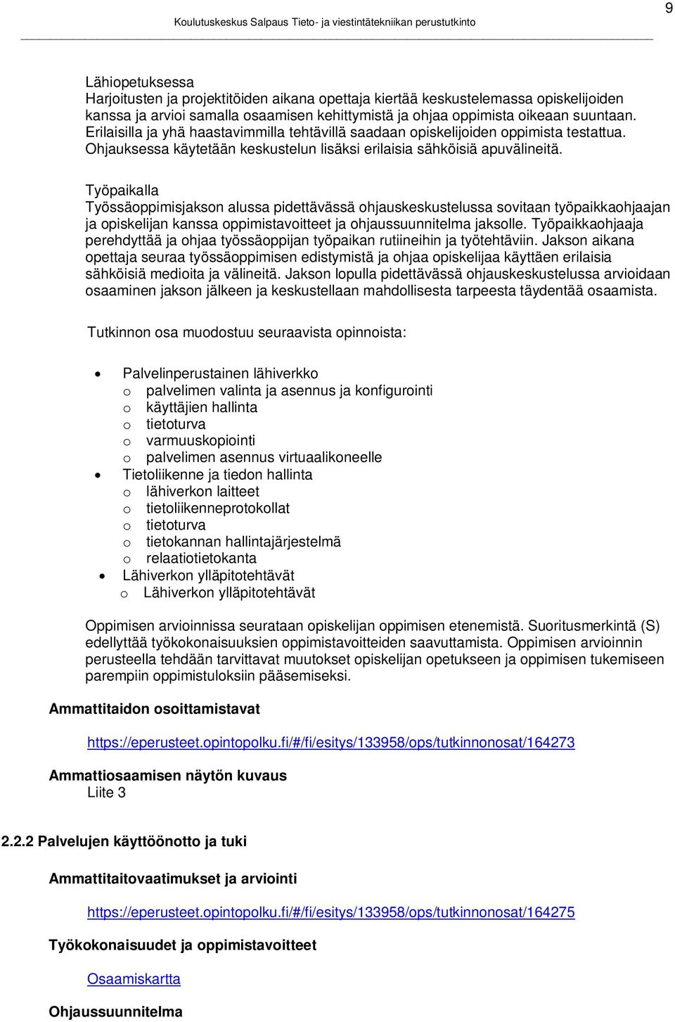 Työpaikalla Työssäoppimisjakson alussa pidettävässä ohjauskeskustelussa sovitaan työpaikkaohjaajan ja opiskelijan kanssa oppimistavoitteet ja ohjaussuunnitelma jaksolle.