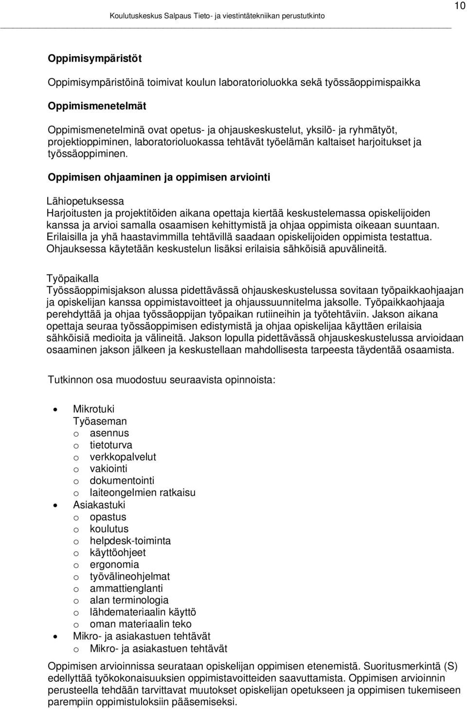 Oppimisen ohjaaminen ja oppimisen arviointi Lähiopetuksessa Harjoitusten ja projektitöiden aikana opettaja kiertää keskustelemassa opiskelijoiden kanssa ja arvioi samalla osaamisen kehittymistä ja