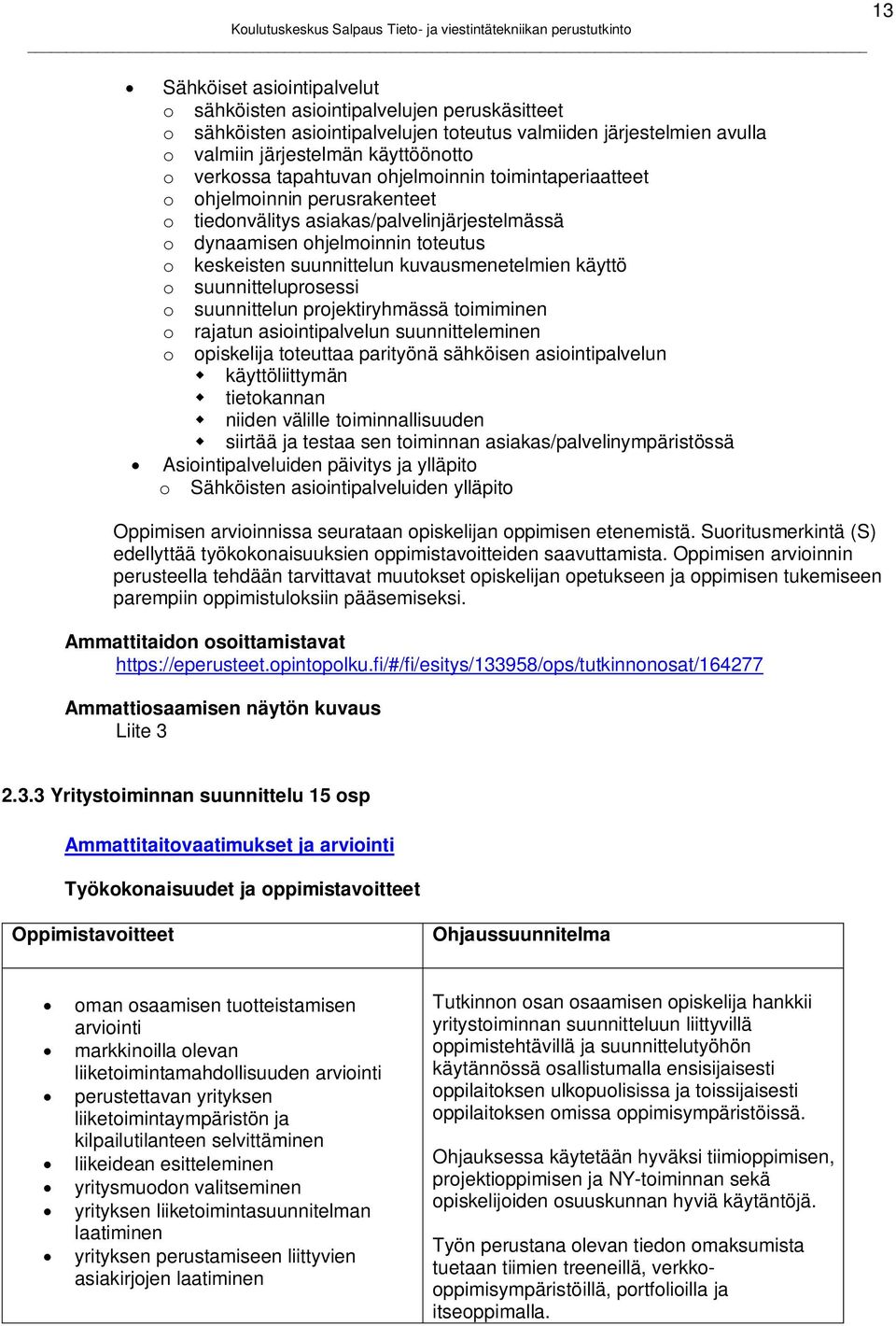 käyttö o suunnitteluprosessi o suunnittelun projektiryhmässä toimiminen o rajatun asiointipalvelun suunnitteleminen o opiskelija toteuttaa parityönä sähköisen asiointipalvelun käyttöliittymän