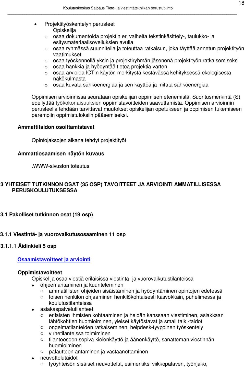 arvioida ICT:n käytön merkitystä kestävässä kehityksessä ekologisesta näkökulmasta o osaa kuvata sähköenergiaa ja sen käyttöä ja mitata sähköenergiaa Oppimisen arvioinnissa seurataan opiskelijan