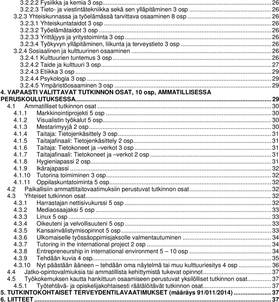 .. 26 3.2.4.1 Kulttuurien tuntemus 3 osp... 26 3.2.4.2 Taide ja kulttuuri 3 osp... 27 3.2.4.3 Etiikka 3 osp... 29 3.2.4.4 Psykologia 3 osp... 29 3.2.4.5 Ympäristöosaaminen 3 osp... 29 4.