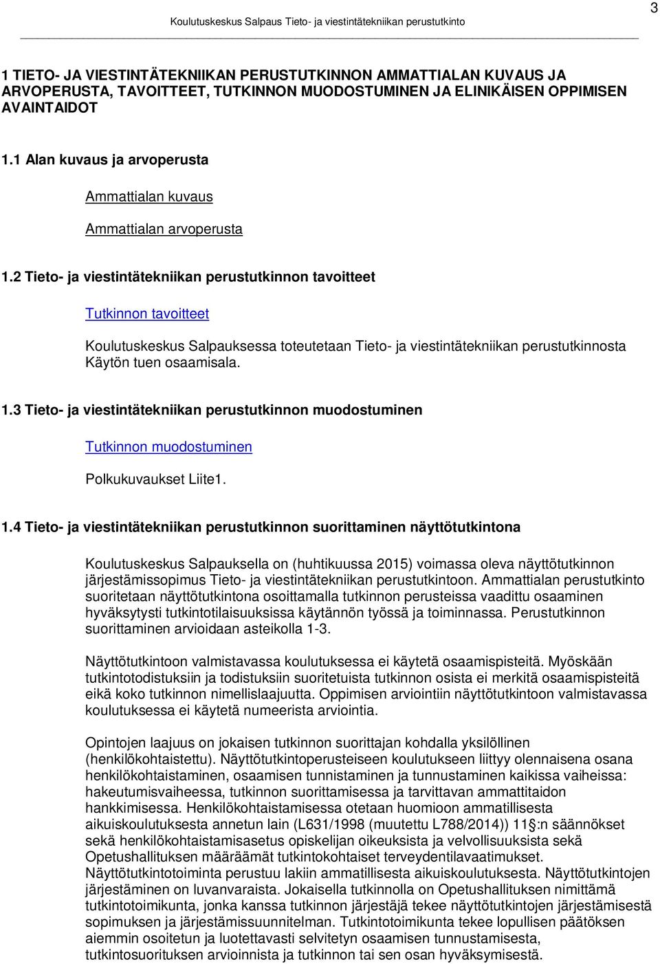 2 Tieto- ja viestintätekniikan perustutkinnon tavoitteet Tutkinnon tavoitteet Koulutuskeskus Salpauksessa toteutetaan Tieto- ja viestintätekniikan perustutkinnosta Käytön tuen osaamisala. 1.