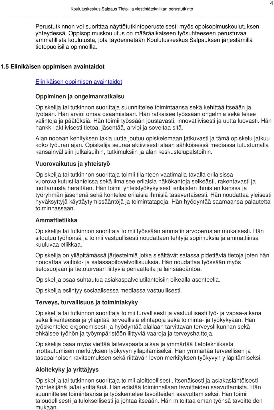 5 Elinikäisen oppimisen avaintaidot Elinikäisen oppimisen avaintaidot Oppiminen ja ongelmanratkaisu Opiskelija tai tutkinnon suorittaja suunnittelee toimintaansa sekä kehittää itseään ja työtään.