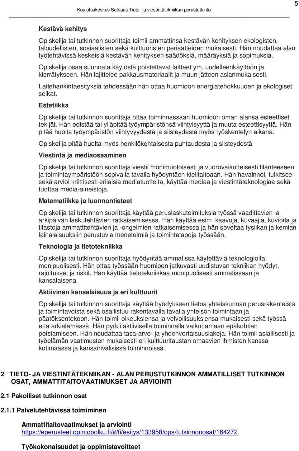 Hän lajittelee pakkausmateriaalit ja muun jätteen asianmukaisesti. Laitehankintaesityksiä tehdessään hän ottaa huomioon energiatehokkuuden ja ekologiset seikat.