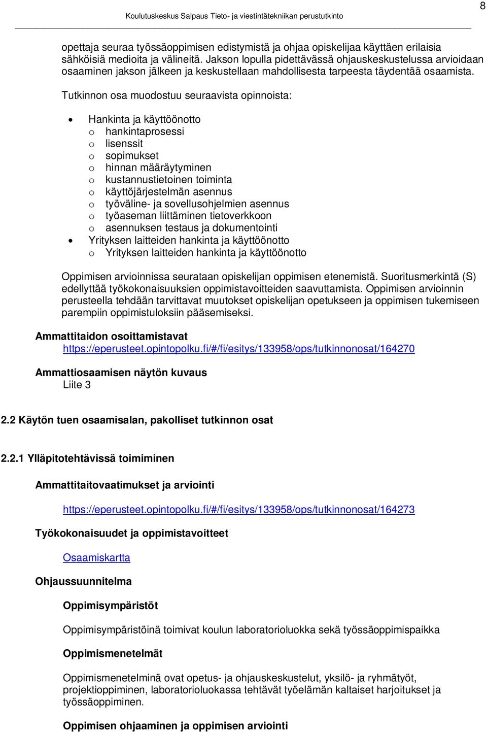 Tutkinnon osa muodostuu seuraavista opinnoista: Hankinta ja käyttöönotto o hankintaprosessi o lisenssit o sopimukset o hinnan määräytyminen o kustannustietoinen toiminta o käyttöjärjestelmän asennus