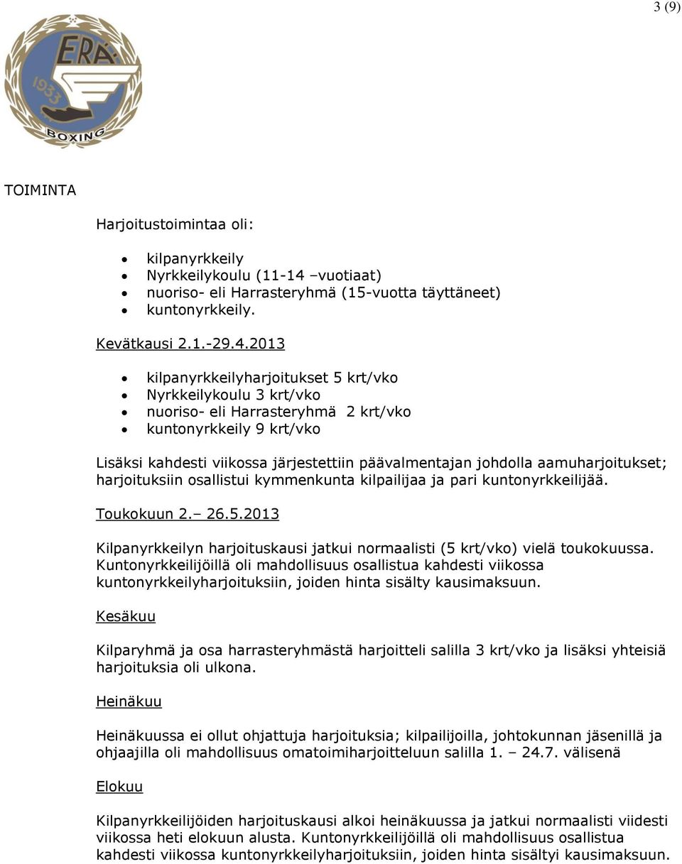 2013 kilpanyrkkeilyharjoitukset 5 krt/vko Nyrkkeilykoulu 3 krt/vko nuoriso- eli Harrasteryhmä 2 krt/vko kuntonyrkkeily 9 krt/vko Lisäksi kahdesti viikossa järjestettiin päävalmentajan johdolla