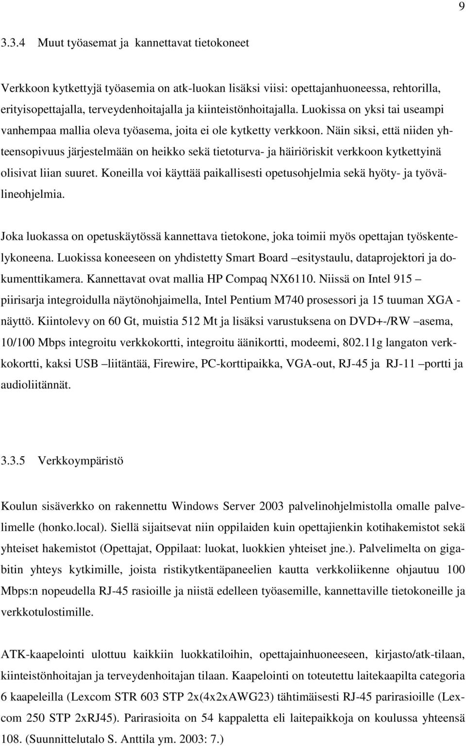 Näin siksi, että niiden yhteensopivuus järjestelmään on heikko sekä tietoturva- ja häiriöriskit verkkoon kytkettyinä olisivat liian suuret.