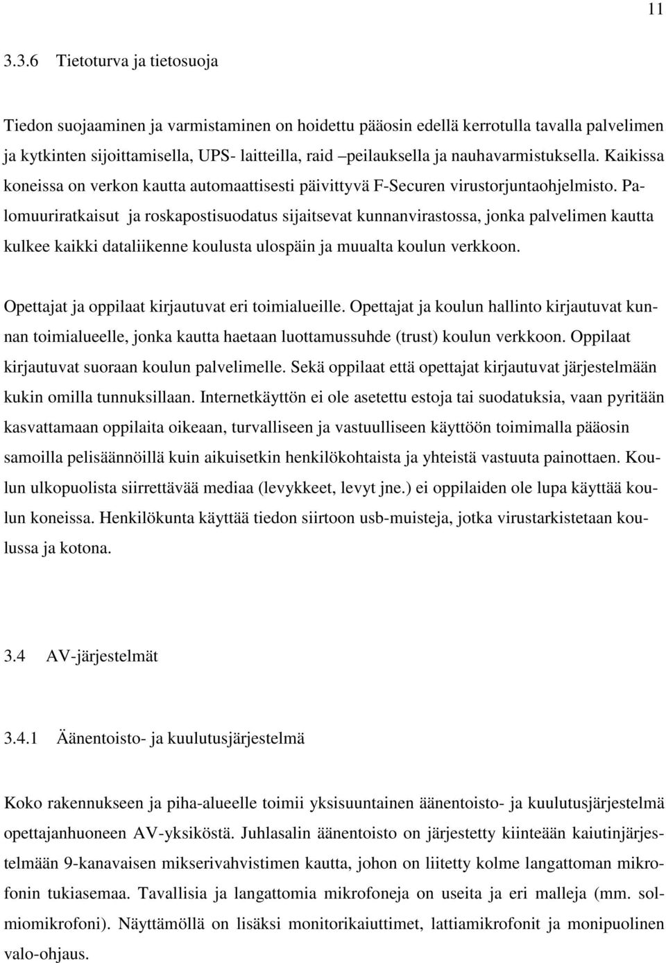 Palomuuriratkaisut ja roskapostisuodatus sijaitsevat kunnanvirastossa, jonka palvelimen kautta kulkee kaikki dataliikenne koulusta ulospäin ja muualta koulun verkkoon.