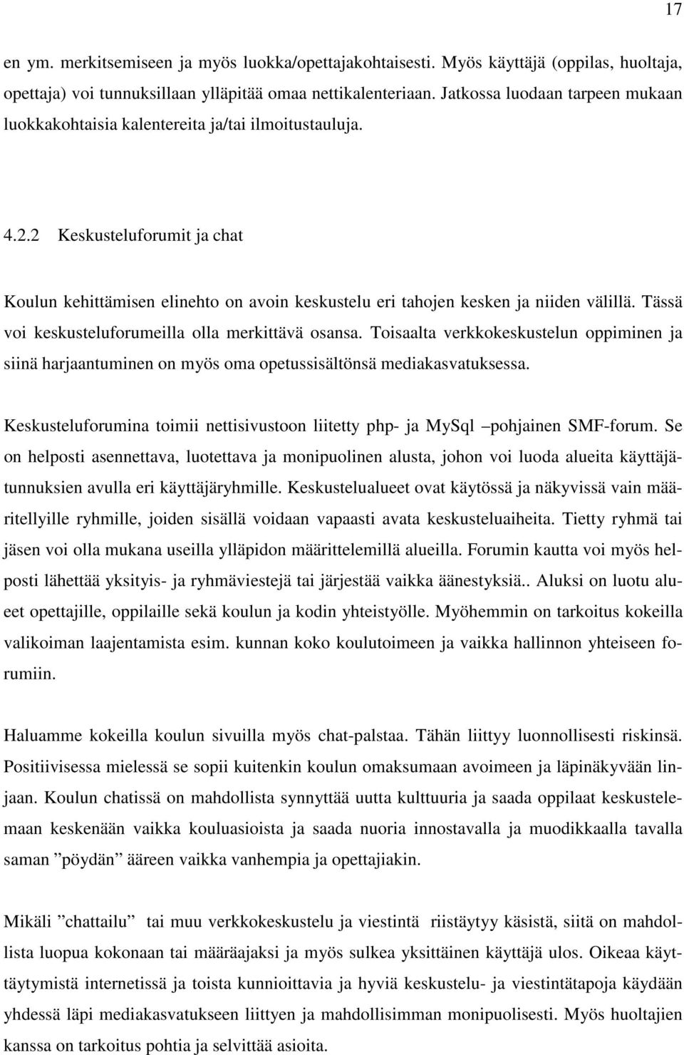 2 Keskusteluforumit ja chat Koulun kehittämisen elinehto on avoin keskustelu eri tahojen kesken ja niiden välillä. Tässä voi keskusteluforumeilla olla merkittävä osansa.