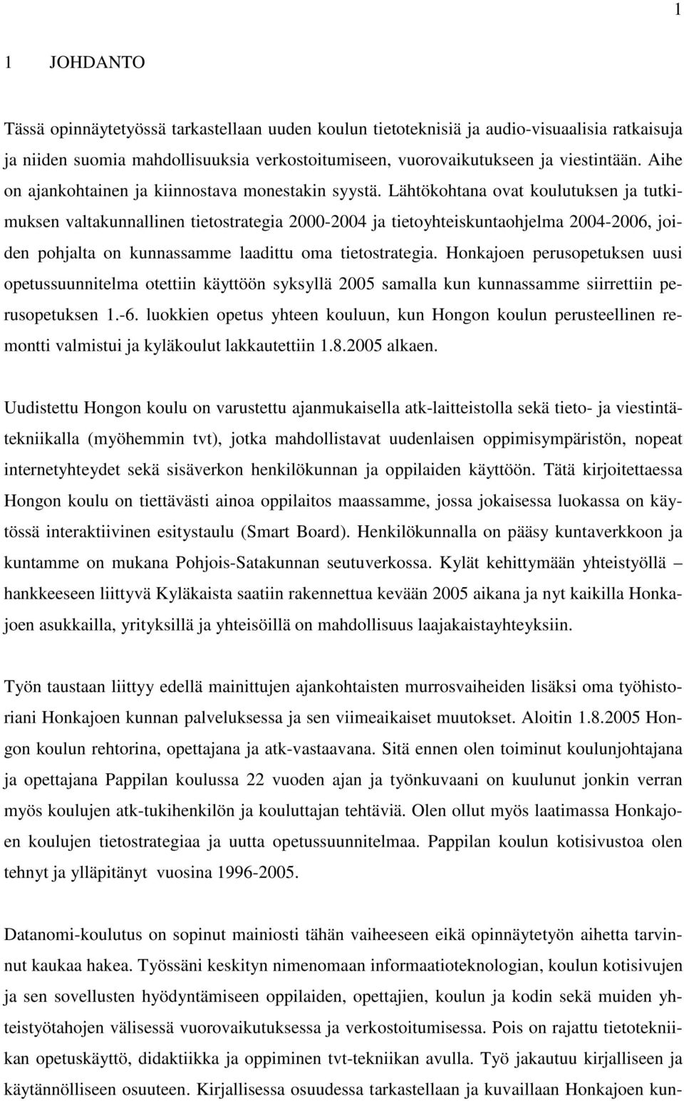 Lähtökohtana ovat koulutuksen ja tutkimuksen valtakunnallinen tietostrategia 2000-2004 ja tietoyhteiskuntaohjelma 2004-2006, joiden pohjalta on kunnassamme laadittu oma tietostrategia.