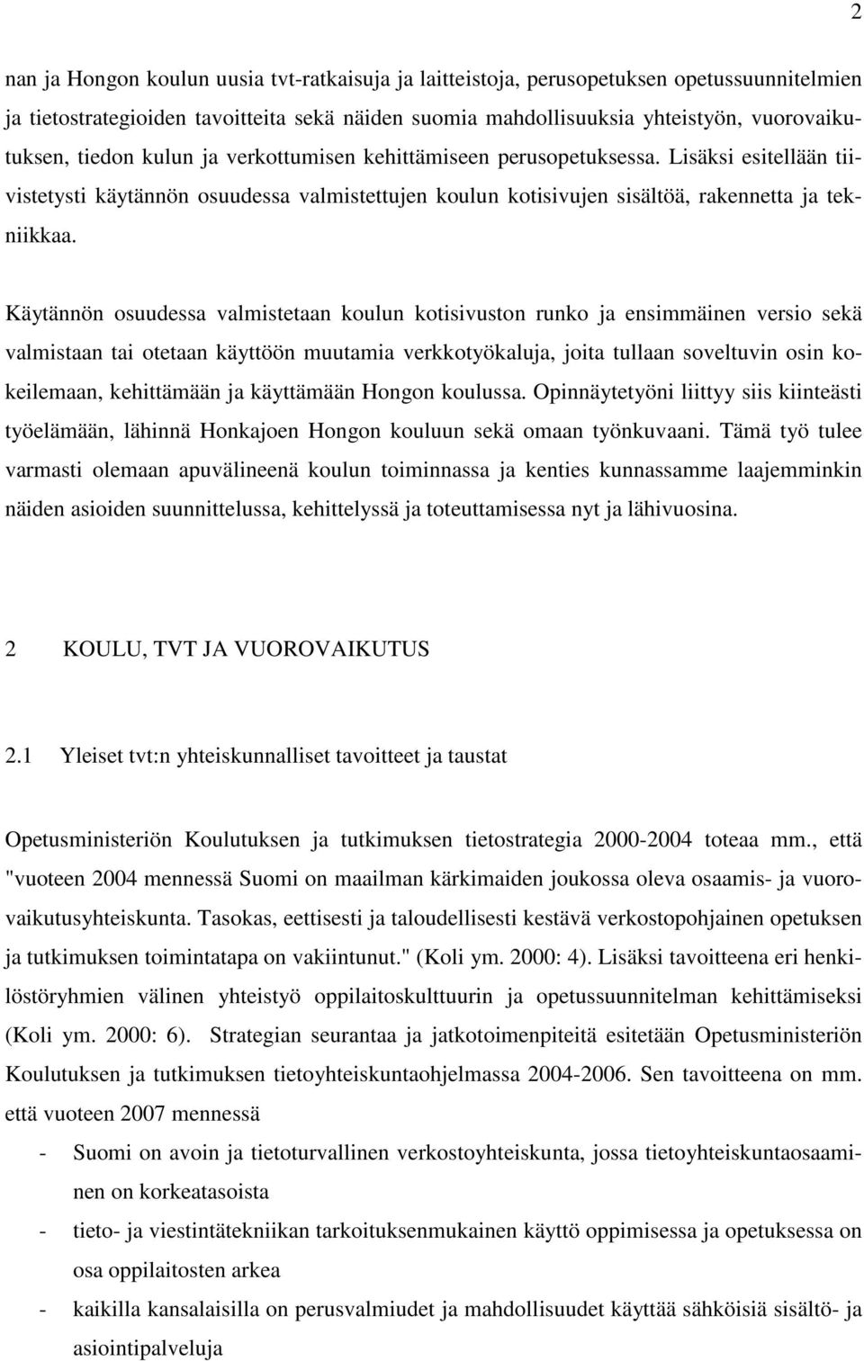 Käytännön osuudessa valmistetaan koulun kotisivuston runko ja ensimmäinen versio sekä valmistaan tai otetaan käyttöön muutamia verkkotyökaluja, joita tullaan soveltuvin osin kokeilemaan, kehittämään