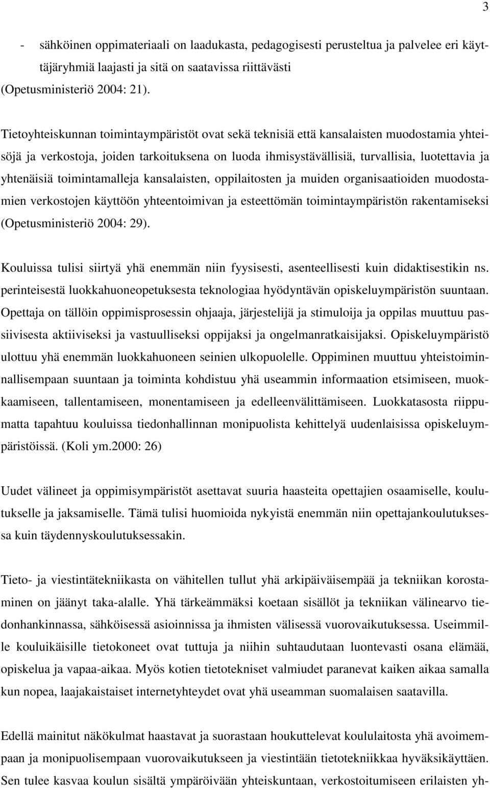 toimintamalleja kansalaisten, oppilaitosten ja muiden organisaatioiden muodostamien verkostojen käyttöön yhteentoimivan ja esteettömän toimintaympäristön rakentamiseksi (Opetusministeriö 2004: 29).