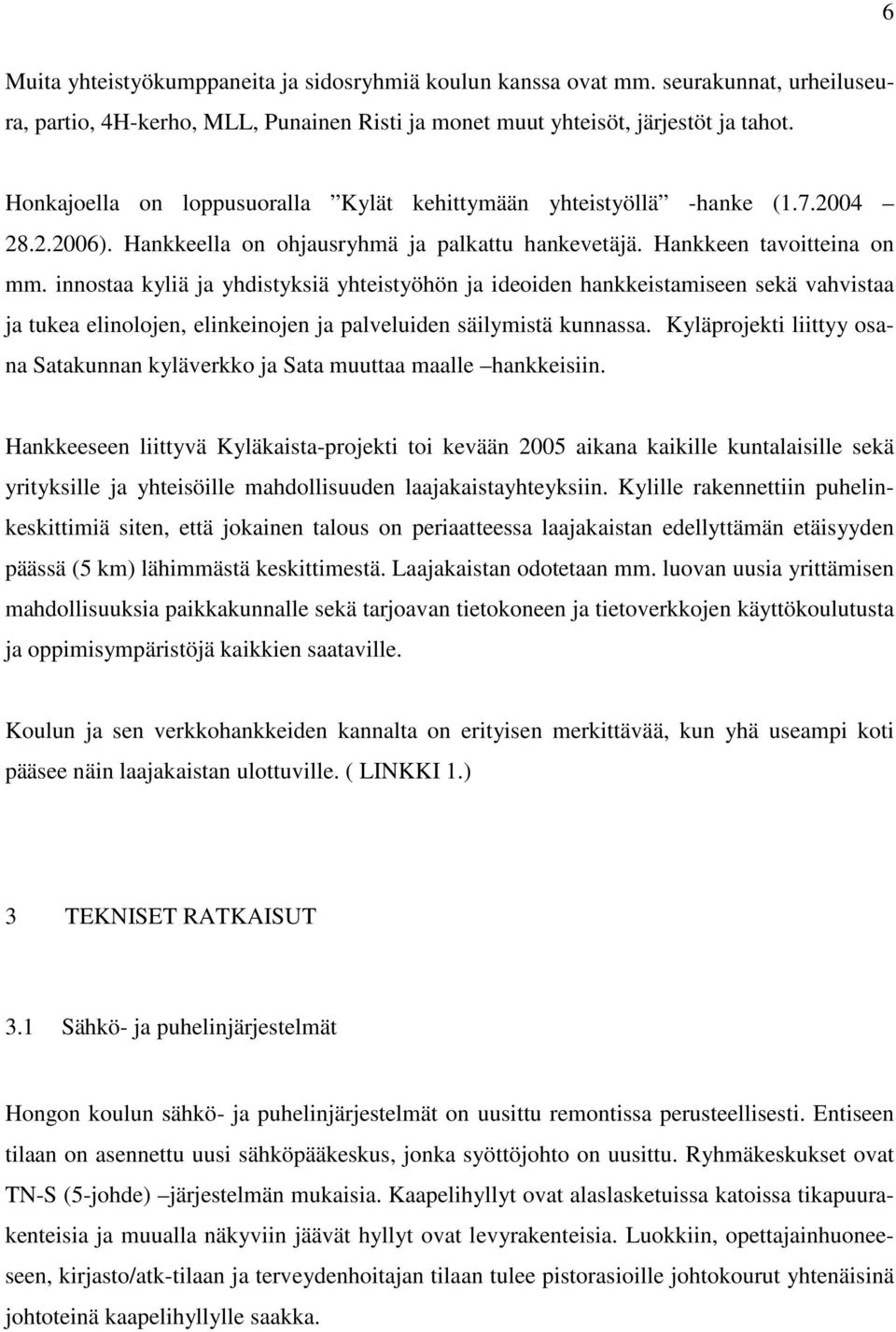 innostaa kyliä ja yhdistyksiä yhteistyöhön ja ideoiden hankkeistamiseen sekä vahvistaa ja tukea elinolojen, elinkeinojen ja palveluiden säilymistä kunnassa.