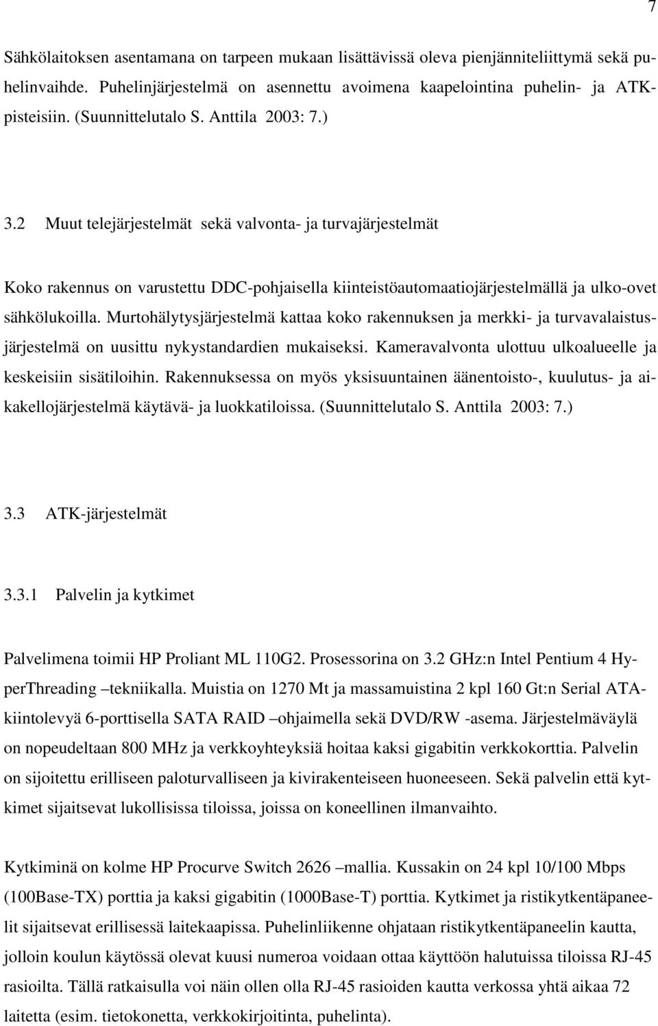 2 Muut telejärjestelmät sekä valvonta- ja turvajärjestelmät Koko rakennus on varustettu DDC-pohjaisella kiinteistöautomaatiojärjestelmällä ja ulko-ovet sähkölukoilla.