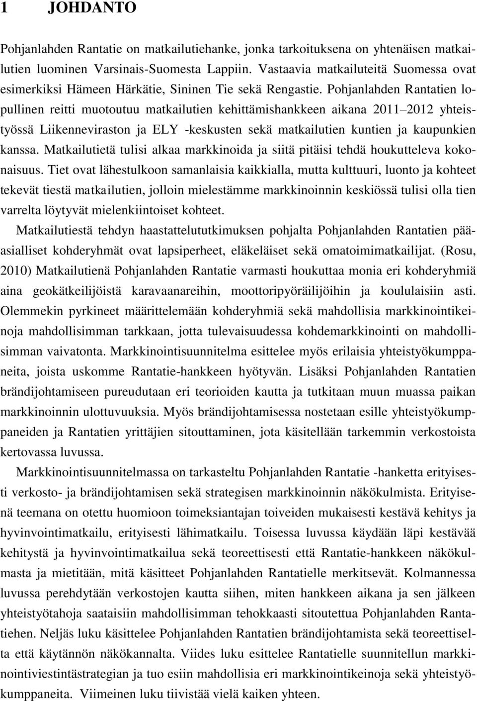 Pohjanlahden Rantatien lopullinen reitti muotoutuu matkailutien kehittämishankkeen aikana 2011 2012 yhteistyössä Liikenneviraston ja ELY -keskusten sekä matkailutien kuntien ja kaupunkien kanssa.