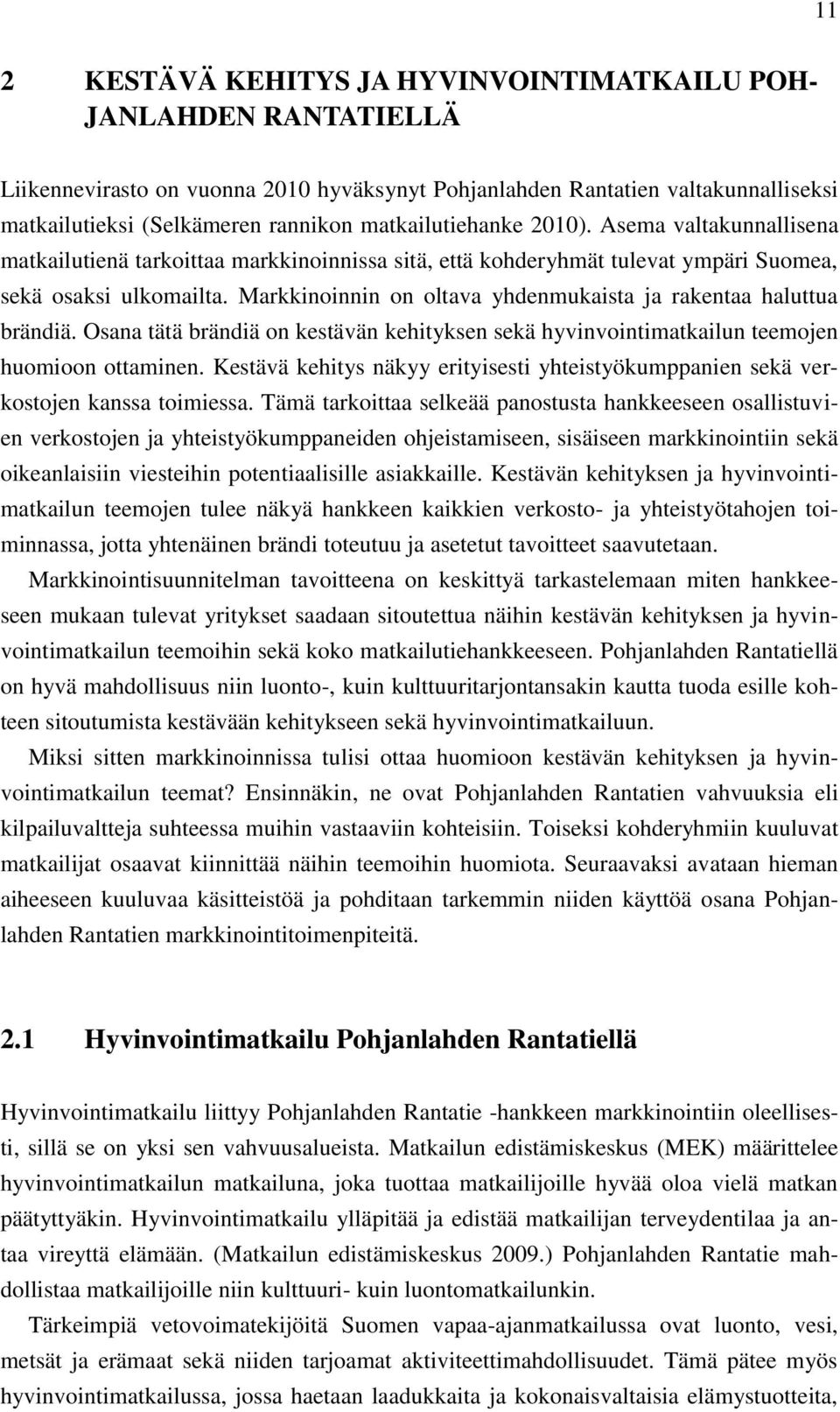 Markkinoinnin on oltava yhdenmukaista ja rakentaa haluttua brändiä. Osana tätä brändiä on kestävän kehityksen sekä hyvinvointimatkailun teemojen huomioon ottaminen.