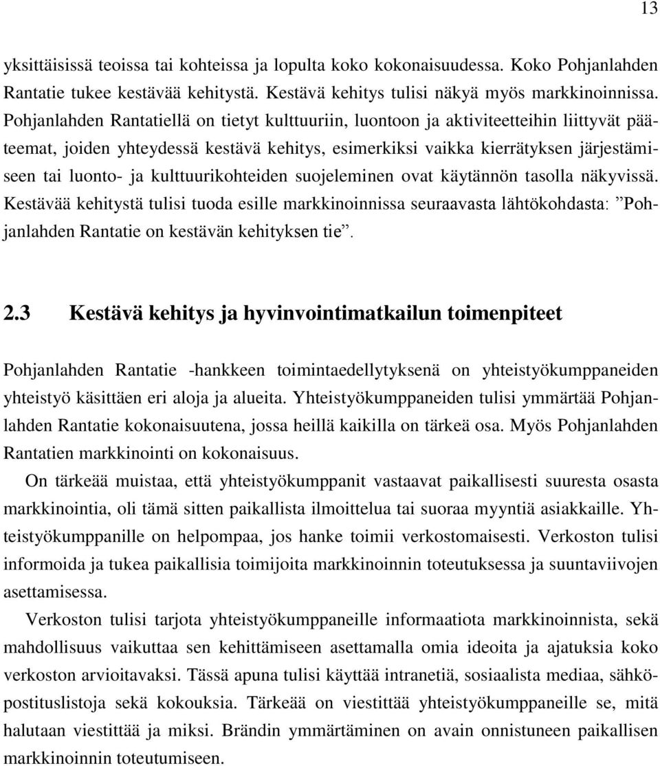 kulttuurikohteiden suojeleminen ovat käytännön tasolla näkyvissä. Kestävää kehitystä tulisi tuoda esille markkinoinnissa seuraavasta lähtökohdasta: Pohjanlahden Rantatie on kestävän kehityksen tie. 2.