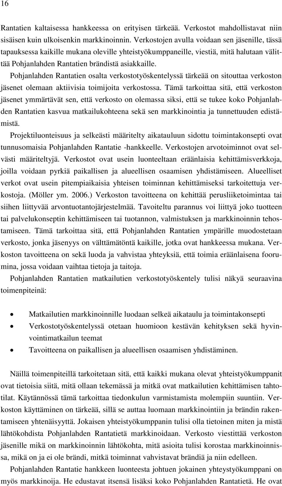 Pohjanlahden Rantatien osalta verkostotyöskentelyssä tärkeää on sitouttaa verkoston jäsenet olemaan aktiivisia toimijoita verkostossa.