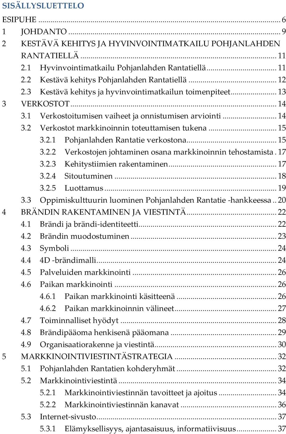 .. 15 3.2.1 Pohjanlahden Rantatie verkostona... 15 3.2.2 Verkostojen johtaminen osana markkinoinnin tehostamista. 17 3.2.3 Kehitystiimien rakentaminen... 17 3.2.4 Sitoutuminen... 18 3.2.5 Luottamus.