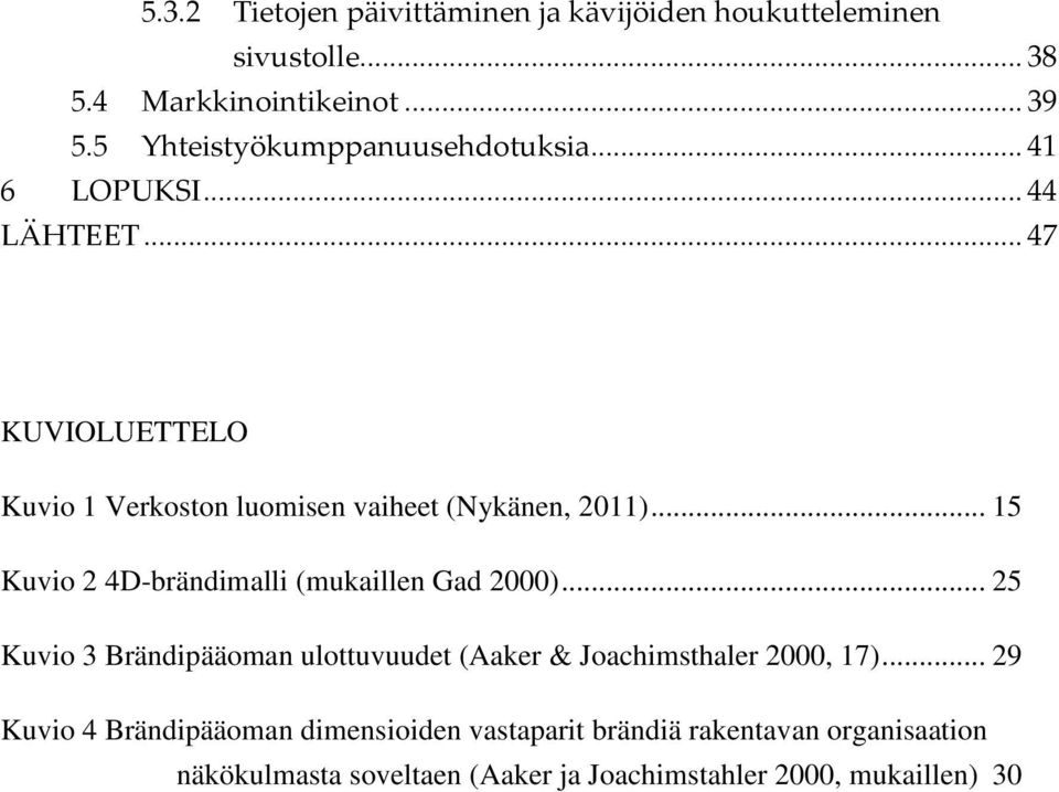 .. 47 KUVIOLUETTELO Kuvio 1 Verkoston luomisen vaiheet (Nykänen, 2011)... 15 Kuvio 2 4D-brändimalli (mukaillen Gad 2000).