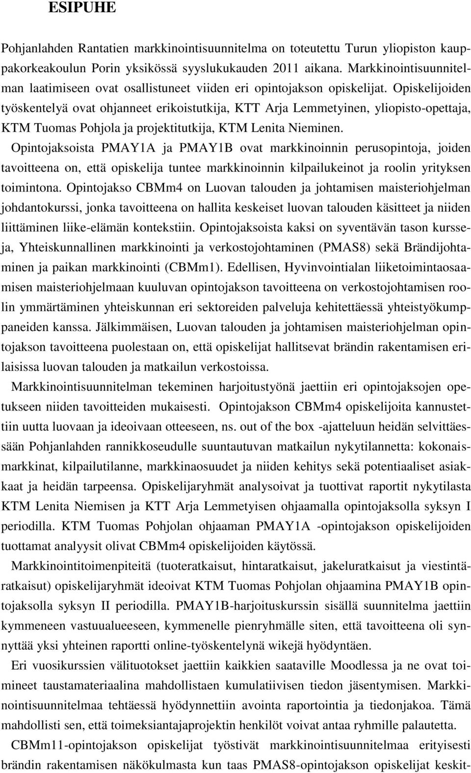 Opiskelijoiden työskentelyä ovat ohjanneet erikoistutkija, KTT Arja Lemmetyinen, yliopisto-opettaja, KTM Tuomas Pohjola ja projektitutkija, KTM Lenita Nieminen.