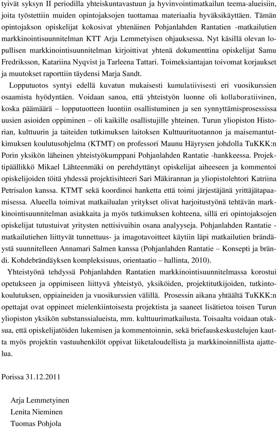 Nyt käsillä olevan lopullisen markkinointisuunnitelman kirjoittivat yhtenä dokumenttina opiskelijat Samu Fredriksson, Katariina Nyqvist ja Tarleena Tattari.