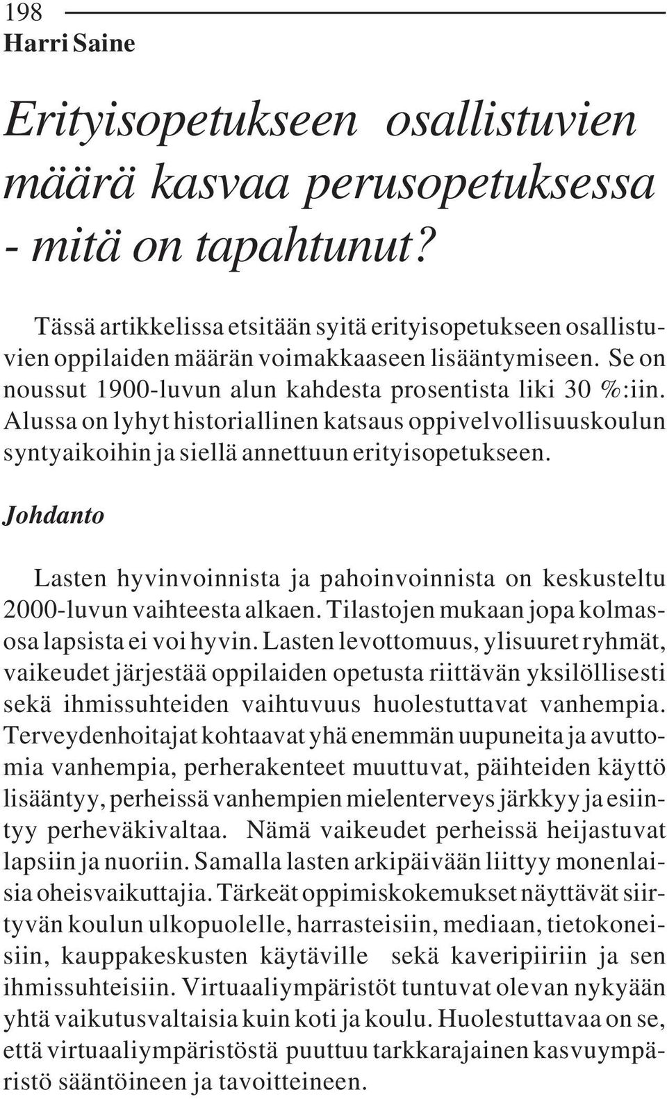 Alussa on lyhyt historiallinen katsaus oppivelvollisuuskoulun syntyaikoihin ja siellä annettuun erityisopetukseen.