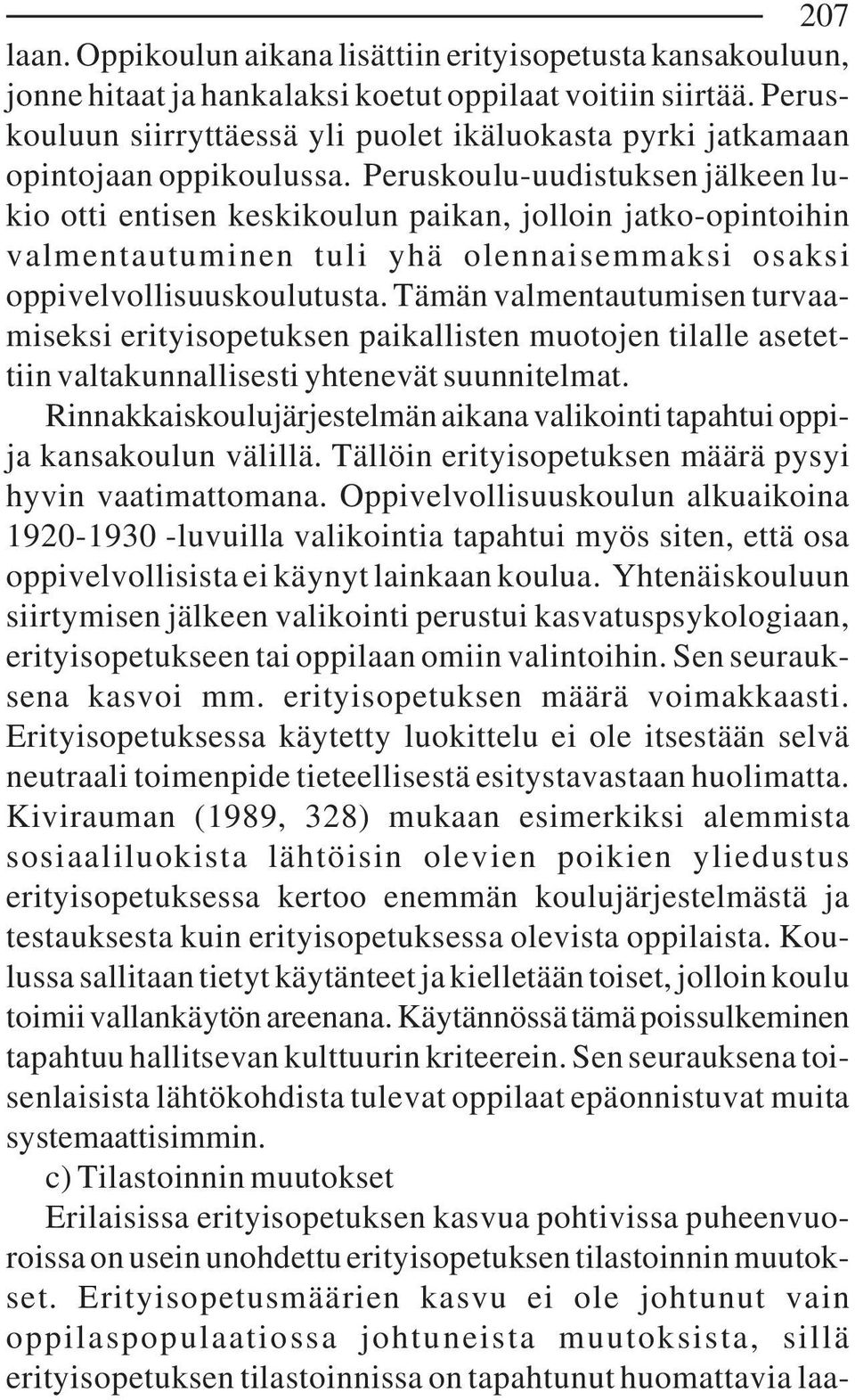 Peruskoulu-uudistuksen jälkeen lukio otti entisen keskikoulun paikan, jolloin jatko-opintoihin valmentautuminen tuli yhä olennaisemmaksi osaksi oppivelvollisuuskoulutusta.