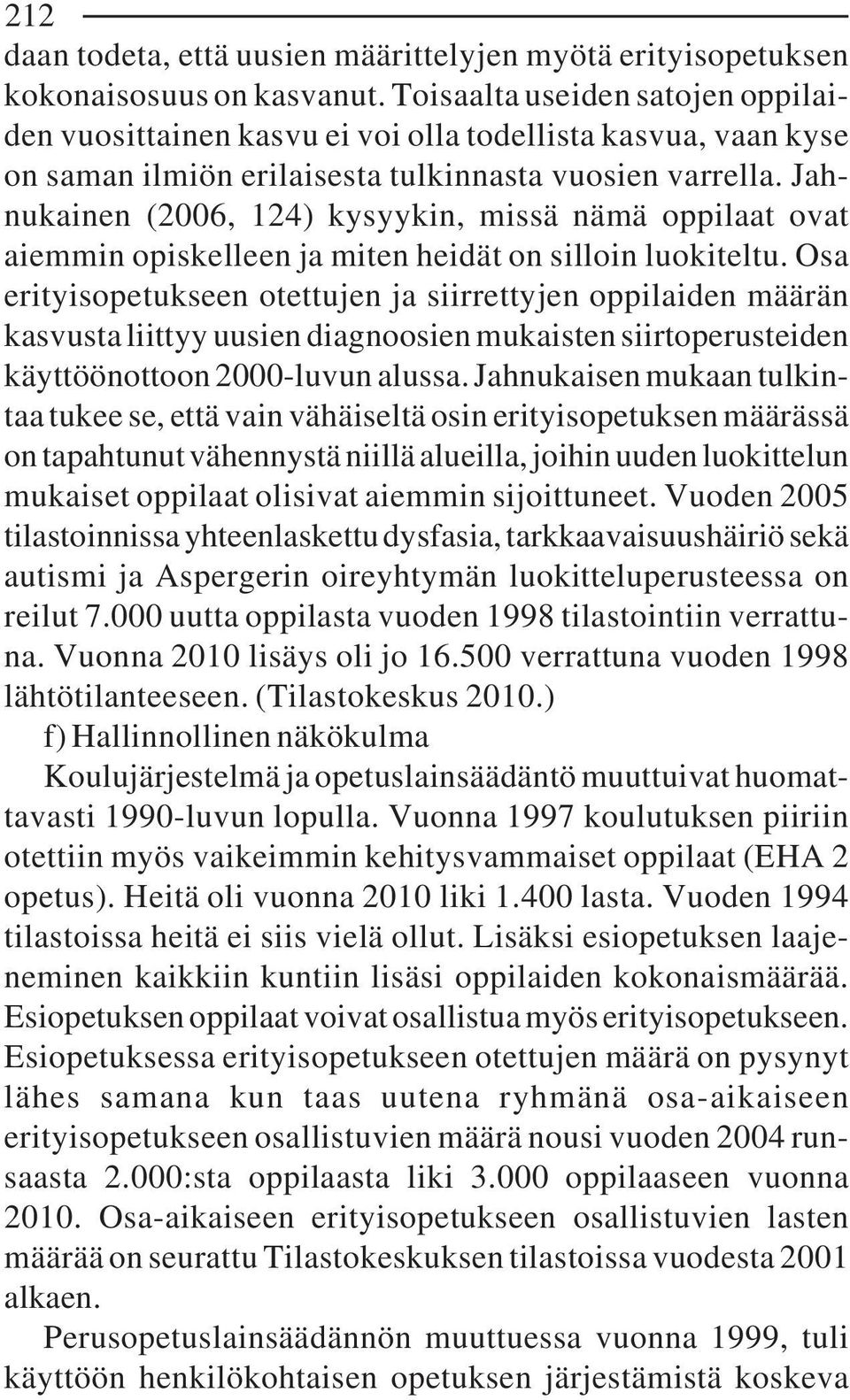 Jahnukainen (2006, 124) kysyykin, missä nämä oppilaat ovat aiemmin opiskelleen ja miten heidät on silloin luokiteltu.