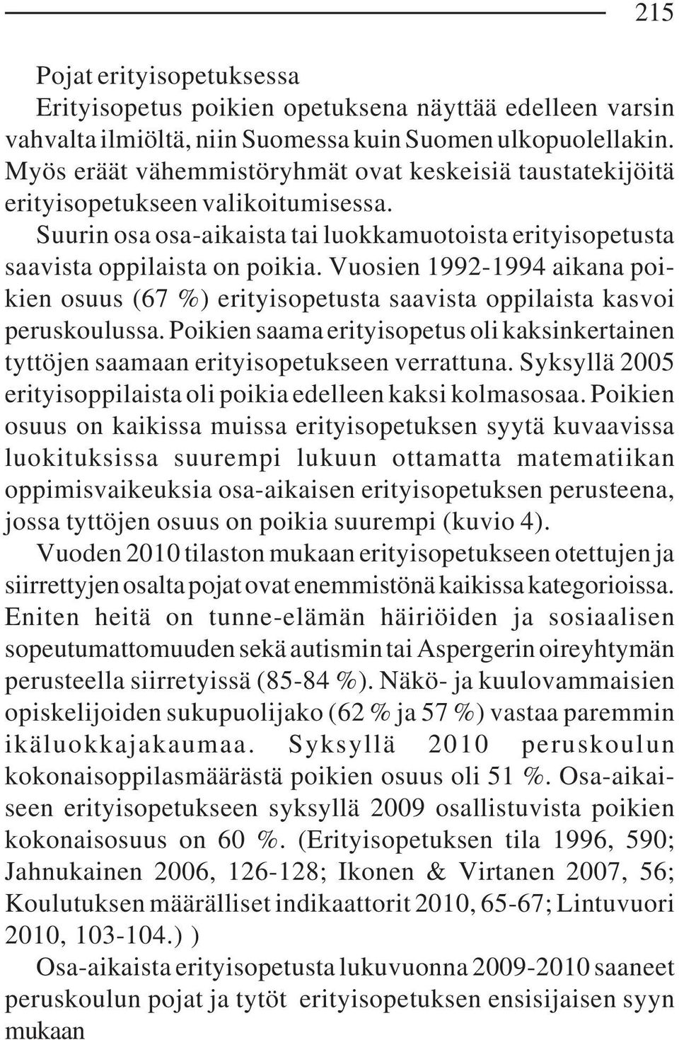 Vuosien 1992-1994 aikana poikien osuus (67 %) erityisopetusta saavista oppilaista kasvoi peruskoulussa. Poikien saama erityisopetus oli kaksinkertainen tyttöjen saamaan erityisopetukseen verrattuna.